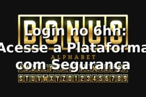 ✅ Login no 6hh: Acesse a Plataforma com Segurança